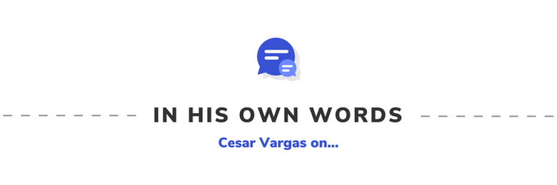 In His Own Words: Cesar Vargas on...